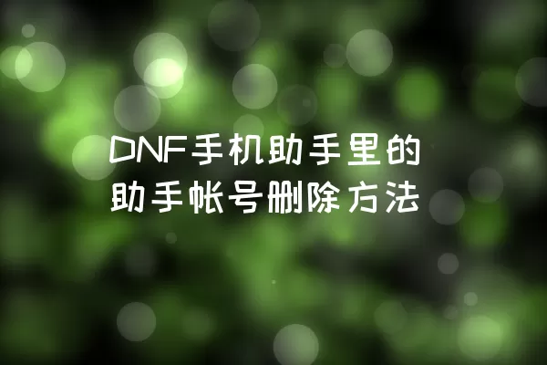 DNF手机助手里的助手帐号删除方法