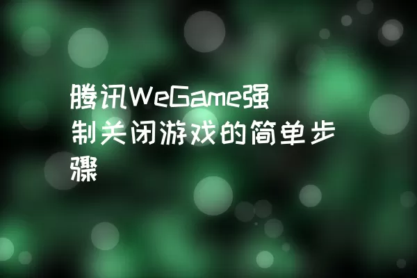 腾讯WeGame强制关闭游戏的简单步骤